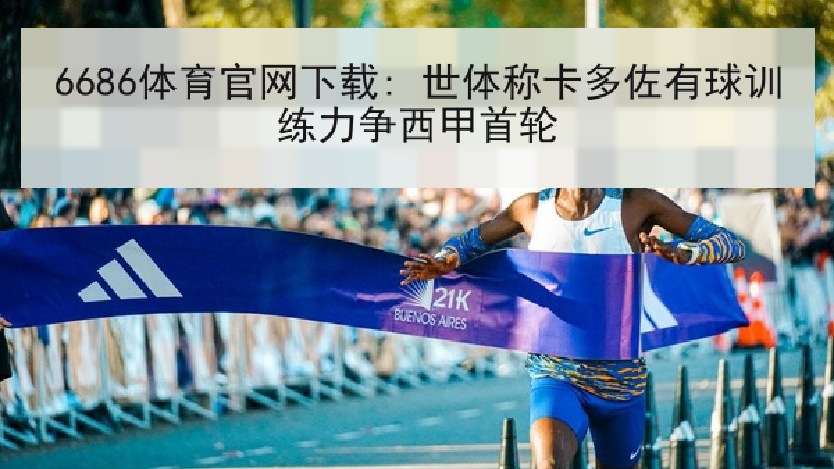 6686体育官网下载: 世体称卡多佐有球训练力争西甲首轮 6686体育官网下载: 世体称卡多佐有球训练力争西甲首轮